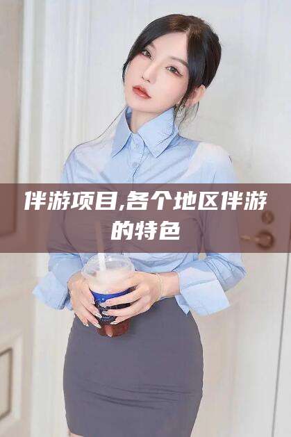 焦作伴游项目,各个地区伴游的特色