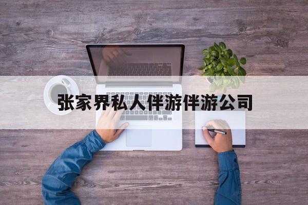 张家界欢欢能拿到政府补贴最新资讯（谁能告诉我哪里有焦作张家界私人伴游伴游公司？）